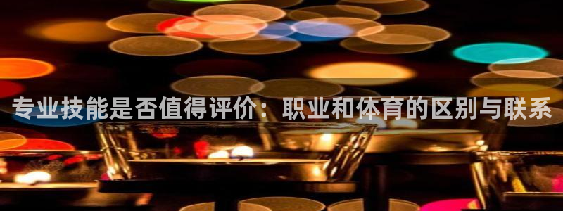 专业技能是否值得评价：职业和体育的区别与联系