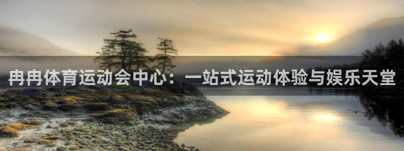 冉冉体育运动会中心：一站式运动体验与娱乐天堂